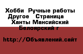 Хобби. Ручные работы Другое - Страница 2 . Ханты-Мансийский,Белоярский г.